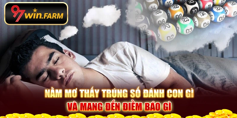 Nằm mơ thấy trúng số đánh con gì và mang đến điềm báo gì