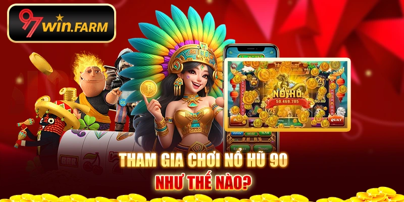 Tham gia chơi Nổ hũ 90 như thế nào?