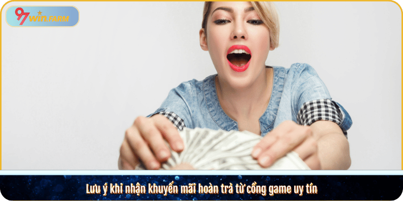 Lưu ý khi nhận khuyến mãi hoàn trả từ cổng game uy tín