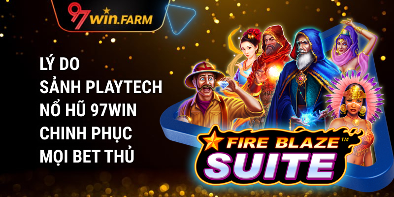 Lý do sảnh PLAYTECH nổ hũ 97win chinh phục mọi bet thủ