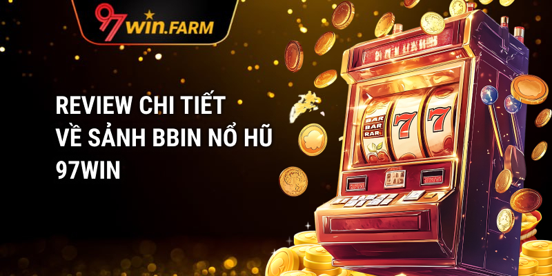 Review chi tiết về sảnh BBIN nổ hũ 97win