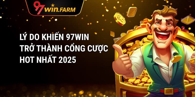 Lý do khiến 97win trở thành cổng cược HOT nhất 2025