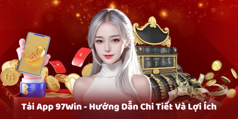 Tải App 97Win - Hướng Dẫn Chi Tiết Siêu Thuận Tiện