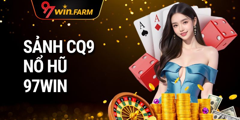 Sảnh CQ9 Nổ Hũ 97win | Sảnh Game Đẳng Cấp #1 Quốc Tế