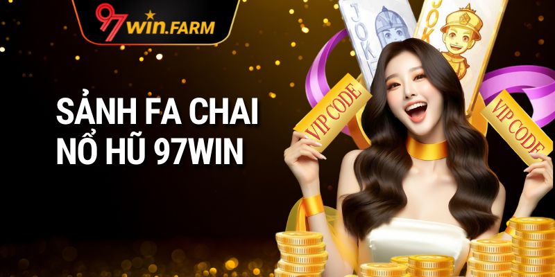 Sảnh FA CHAI Nổ Hũ 97win Địa Chỉ Cung Cấp Game Lôi Cuốn