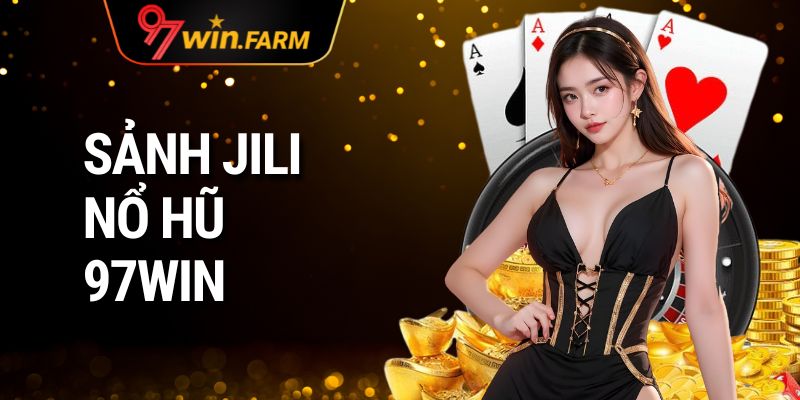 Sảnh JILI Nổ Hũ 97win | Điểm Đến Hấp Dẫn Cho Mọi Cược Thủ